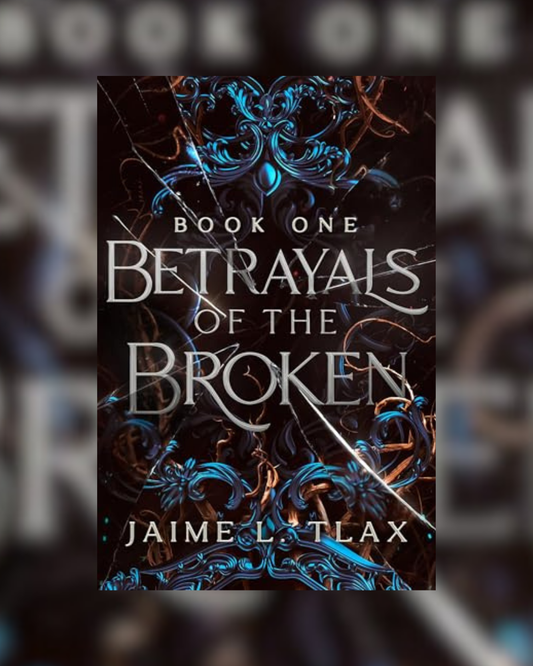 Betrayals of the Broken by Jaime L. Tlax (Book One)