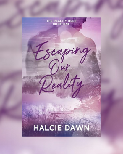 Escaping Our Reality by Halcie Dawn SIGNED (The Reality Duet Part One)