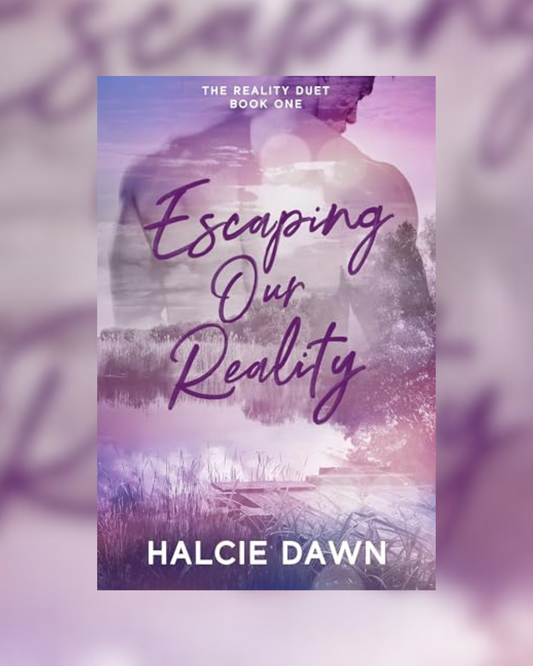 Escaping Our Reality by Halcie Dawn SIGNED (The Reality Duet Part One)