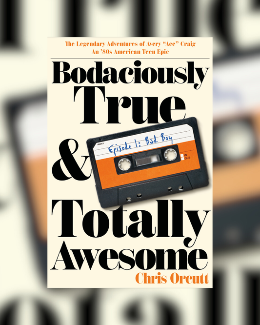 Bodaciously True & Totally Awesome by Chris Orcutt