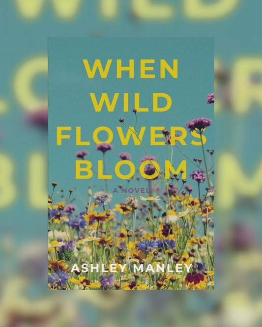 When Wildflowers Bloom by Ashley Manley